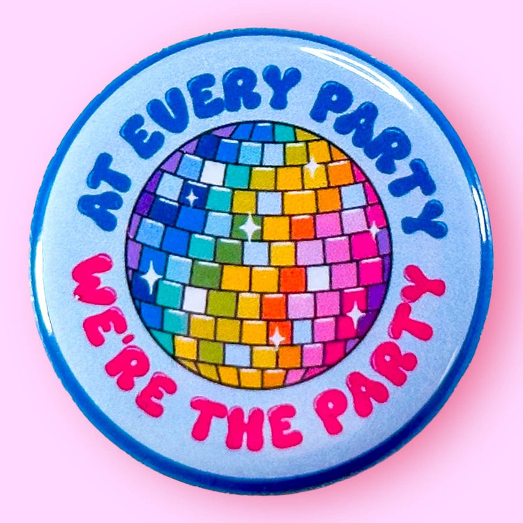 At Every Party We're the Party Button