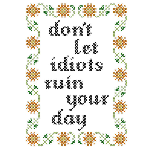 Don't Let Idiots Ruin Your Day Deluxe Cross Stitch Kit