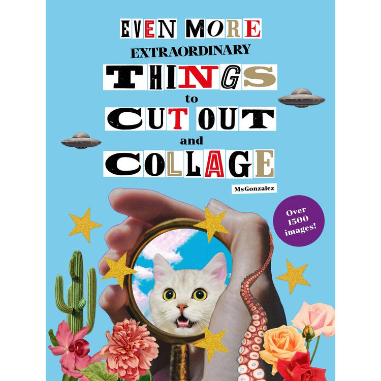 Even More Extraordinary Things To Cut Out and Collage
