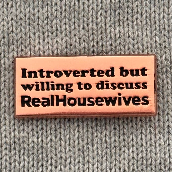 Introverted But Willing To Discuss Real Housewives Pin