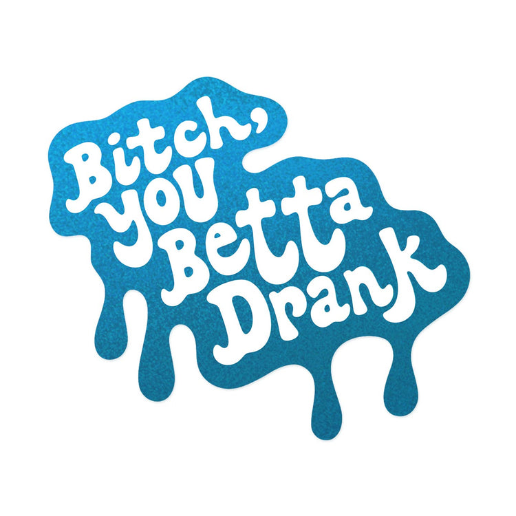 Bitch You Betta Drank Sticker